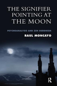 The Signifier Pointing at the Moon (Psychoanalysis and Zen Buddhism) - 9781855754768 by Raul Moncayo, 9781855754768