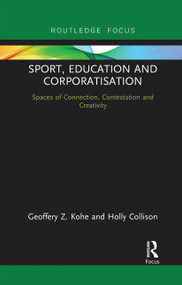 Sport, Education and Corporatisation (Spaces of Connection, Contestation and Creativity) - 9780367671853 by Geoffery Z. Kohe, Holly Collison, 9780367671853