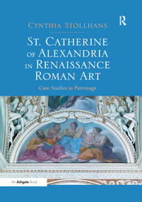 St. Catherine of Alexandria in Renaissance Roman Art (Case Studies in Patronage) - 9781138575127 by Cynthia Stollhans, 9781138575127