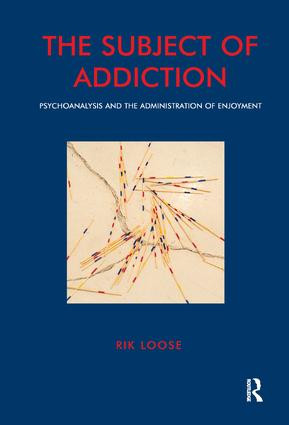 The Subject of Addiction (Psychoanalysis and The Administration of Enjoyment) - 9781855752993 by Rik Loose, 9781855752993