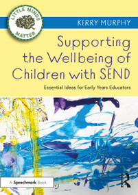 Supporting the Wellbeing of Children with SEND (Essential Ideas for Early Years Educators) by Kerry Murphy, 9780367686352