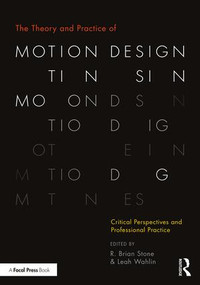 The Theory and Practice of Motion Design (Critical Perspectives and Professional Practice) - 9781138490802 by R. Brian Stone, Leah Wahlin, 9781138490802