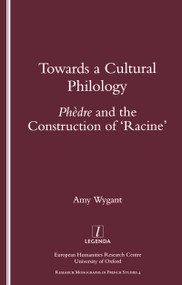 Towards a Cultural Philology ("Phedre" and the Construction of 'Racine') by Amy Wygant, 9781900755146
