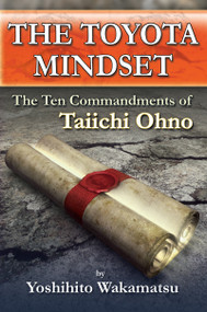 The Toyota Mindset, The Ten Commandments of Taiichi Ohno by Yoshihito Wakamatsu, 9781926537115