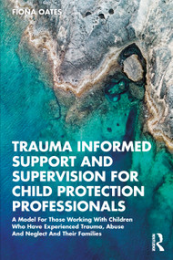 Trauma Informed Support and Supervision for Child Protection Professionals by Fiona Oates, 9780367458959