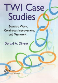 TWI Case Studies (Standard Work, Continuous Improvement, and Teamwork) by Donald A. Dinero, 9781439846100