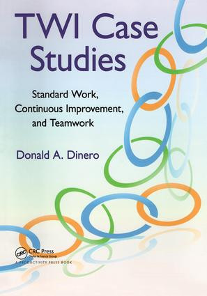 TWI Case Studies (Standard Work, Continuous Improvement, and Teamwork) by Donald A. Dinero, 9781439846100