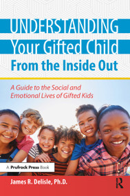 Understanding Your Gifted Child From the Inside Out (A Guide to the Social and Emotional Lives of Gifted Kids) by James Delisle, 9781618218087