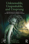 Unknowable, Unspeakable, and Unsprung (Psychoanalytic Perspectives on truth, scandal, secrets, and lies) by Jean Petrucelli, Sarah Schoen, 9781138689015