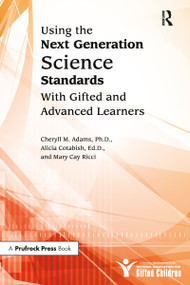Using the Next Generation Science Standards With Gifted and Advanced Learners by Cheryll M. Adams, Alicia Cotabish, Mary Ricci, 9781618211064