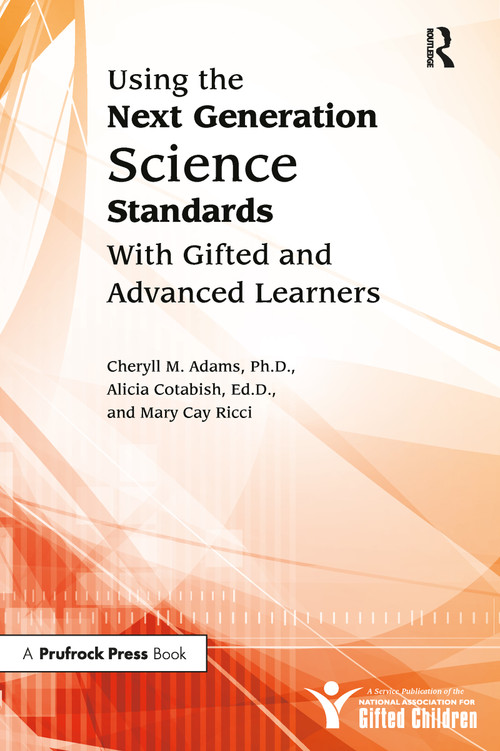 Using the Next Generation Science Standards With Gifted and Advanced Learners by Cheryll M. Adams, Alicia Cotabish, Mary Ricci, 9781618211064