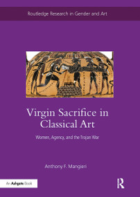 Virgin Sacrifice in Classical Art (Women, Agency, and the Trojan War) - 9780367787189 by Anthony F. Mangieri, 9780367787189