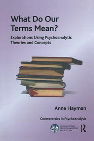 What Do Our Terms Mean? (Explorations Using Psychoanalytic Theories and Concepts) - 9781780491837 by Anne Hayman, 9781780491837