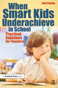 When Smart Kids Underachieve in School (Practical Solutions for Teachers) by Todd Stanley, 9781618217035