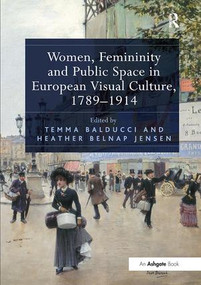 Women, Femininity and Public Space in European Visual Culture, 1789-1914 - 9781138310179 by Temma Balducci, Heather Belnap Jensen, 9781138310179