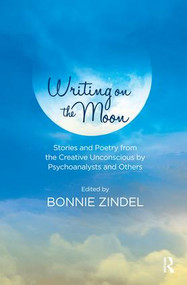 Writing on the Moon (Stories and Poetry from the Creative Unconscious by Psychoanalysts and Others) - 9781782204602 by Bonnie Zindel, 9781782204602