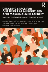 Creating Space for Ourselves as Minoritized and Marginalized Faculty (Narratives that Humanize the Academy) by Claudia García-Louis, Sonja Ardoin, Tricia R. Shalka, Keon M. McGuire, Eugene T. Parker III, 9781032496146