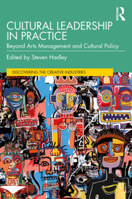 Cultural Leadership in Practice (Beyond Arts Management and Cultural Policy) by Steven Hadley, 9781032487724