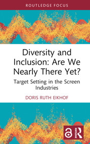 Diversity and Inclusion: Are We Nearly There Yet? (Target Setting in the Screen Industries) by Doris Ruth Eikhof, 9781032562285