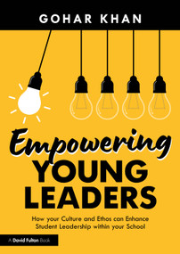 Empowering Young Leaders: How your Culture and Ethos can Enhance Student Leadership within your School by Gohar Khan, 9781032231501