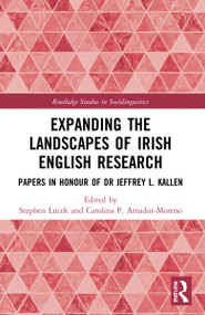 Expanding the Landscapes of Irish English Research (Papers in Honour of Dr Jeffrey L. Kallen) by Stephen Lucek, Carolina P. Amador-Moreno, 9781032109671