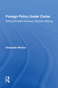 Foreign Policy Under Carter (Testing Multiple Advocacy Decision Making) by Alexander Moens, 9780367165604