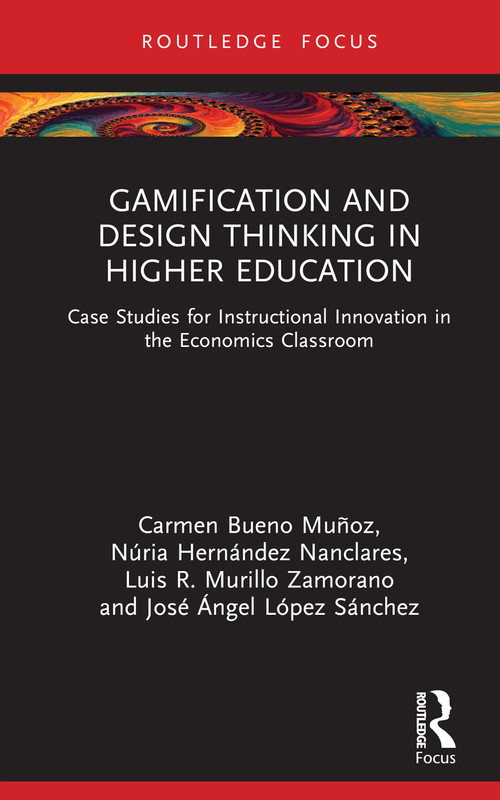 Gamification and Design Thinking in Higher Education (Case Studies for Instructional Innovation in the Economics Classroom) by Carmen Bueno Muñoz, Núria Hernández Nanclares, Luis R. Murillo Zamorano, José Ángel López Sánchez, 9781032660721
