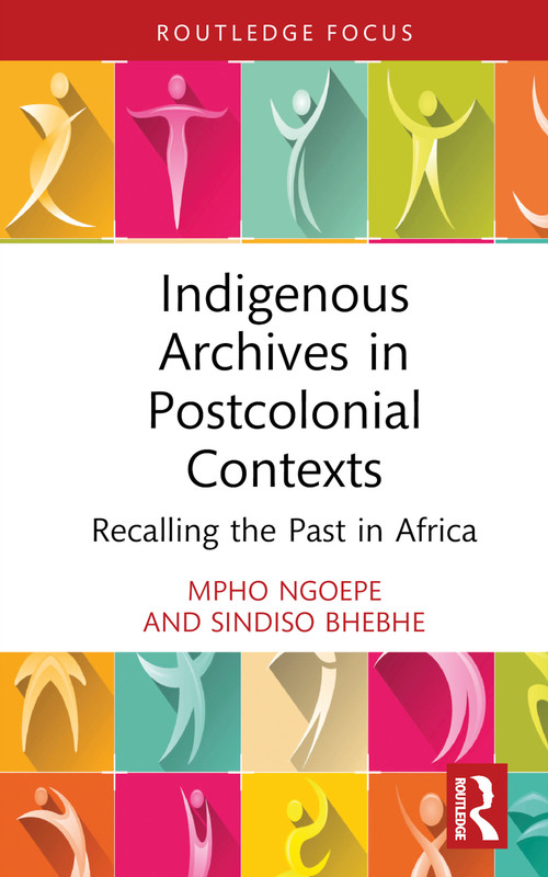 Indigenous Archives in Postcolonial Contexts (Recalling the Past in Africa) by Mpho Ngoepe, Sindiso Bhebhe, 9781032235028