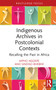 Indigenous Archives in Postcolonial Contexts (Recalling the Past in Africa) by Mpho Ngoepe, Sindiso Bhebhe, 9781032235028