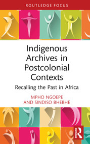 Indigenous Archives in Postcolonial Contexts (Recalling the Past in Africa) by Mpho Ngoepe, Sindiso Bhebhe, 9781032235028