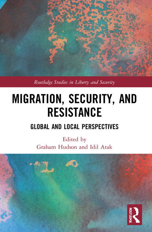 Migration, Security, and Resistance (Global and Local Perspectives) by Graham Hudson, Idil Atak, 9780367528201