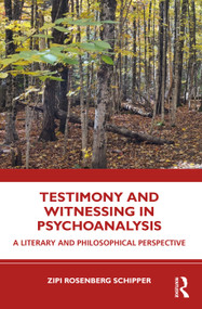 Testimony and Witnessing in Psychoanalysis (A Literary and Philosophical Perspective) by Zipi Rosenberg Schipper, 9781032517803