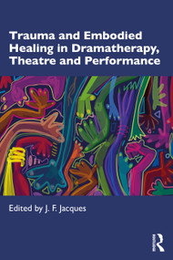 Trauma and Embodied Healing in Dramatherapy, Theatre and Performance - 9781032344829 by J. F. Jacques, 9781032344829