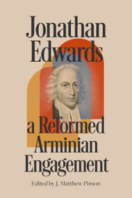 Jonathan Edwards (A Reformed Arminian Engagement) by J. Matthew Pinson, 9781087777467