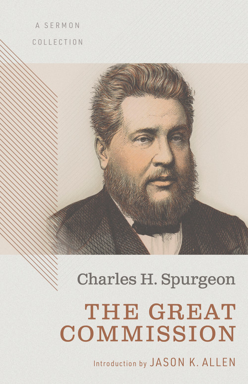 The Great Commission: A Sermon Collection by Charles  Haddon Spurgeon, Jason K. Allen, 9781087784519
