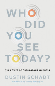 Who Did You See Today? (The Power of Outrageous Kindness) by Dustin Schadt, 9781430085522