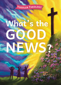 What's the Good News? (A Toddler Theology Book About the Gospel) by Lauren Groves, Alice Samuel, 9781430088578