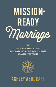 Mission-Ready Marriage (A Christian Guide to Discovering Hope and Purpose as a Military Wife) by Ashley Ashcraft, 9781430089759