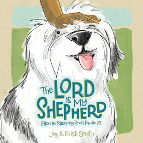 The Lord Is My Shepherd (Elton the Sheepdog Reads Psalm 23) by Jay Smith, Kristi Smith, 9781430096351