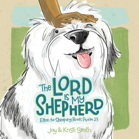 The Lord Is My Shepherd (Elton the Sheepdog Reads Psalm 23) by Jay Smith, Kristi Smith, 9781430096351