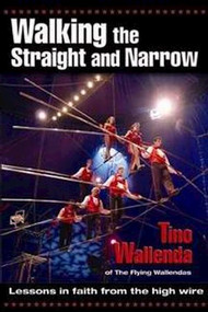 Walking the Straight and Narrow (Lessons In Faith From The High Wire/Tino Wallenda of the Flying Wallendas) by Tino Wallenda, 9780882709130