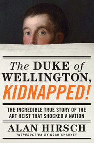 The Duke of Wellington, Kidnapped! (The Incredible True Story of the Art Heist That Shocked a Nation) by Alan Hirsch, Noah Charney, 9781619029521