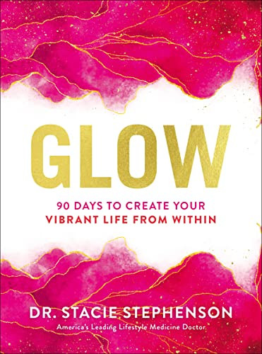 Glow (90 Days to Create Your Vibrant Life from Within - The Perfect Inspirational New Year's Resolution Gift for Women) by Dr. Stacie Stephenson, 9781400240135
