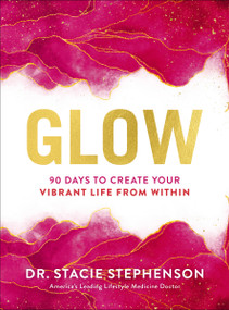 Glow (90 Days to Create Your Vibrant Life from Within) by Dr. Stacie Stephenson, 9781400240135