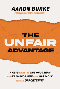 The Unfair Advantage (7 Keys from the Life of Joseph for Transforming Any Obstacle into an Opportunity) by Aaron Burke, Mark Batterson, 9781400243242