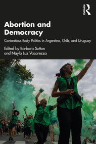 Abortion and Democracy (Contentious Body Politics in Argentina, Chile, and Uruguay) - 9780367529413 by Barbara Sutton, Nayla Luz Vacarezza, 9780367529413