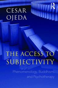 The Access to Subjectivity (Phenomenology, Buddhism, and Psychotherapy) by Cesar Ojeda, 9781782205814