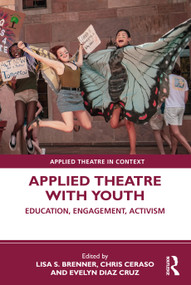 Applied Theatre with Youth (Education, Engagement, Activism) by Lisa S. Brenner, Chris Ceraso, Evelyn Diaz Cruz, 9780367483326