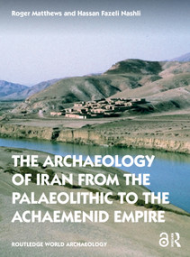 The Archaeology of Iran from the Palaeolithic to the Achaemenid Empire by Roger Matthews, Hassan Fazeli Nashli, 9780415691697