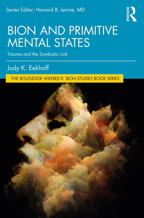 Bion and Primitive Mental States (Trauma and the Symbiotic Link) by Judy K. Eekhoff, 9781032149097